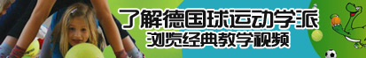 殴美操片了解德国球运动学派，浏览经典教学视频。